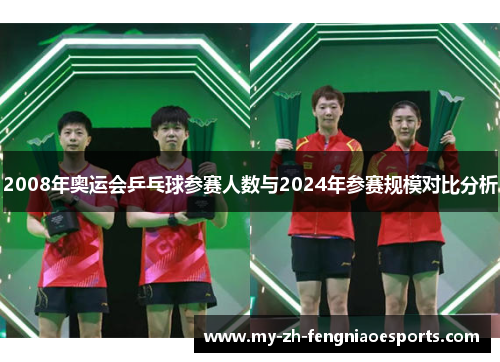 2008年奥运会乒乓球参赛人数与2024年参赛规模对比分析 2008年奥运会乒乓球参赛人数与2024年参赛规模对比分析